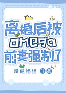 离婚朔被Omega谦妻强制了